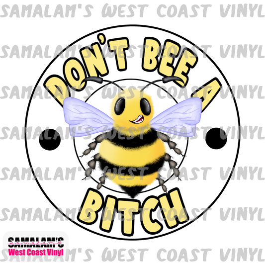 Don't Bee a Bitch - Sublimation Transfer