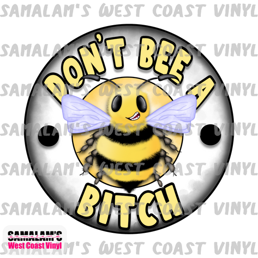 Don't Bee a Bitch (with background) - Sublimation Transfer