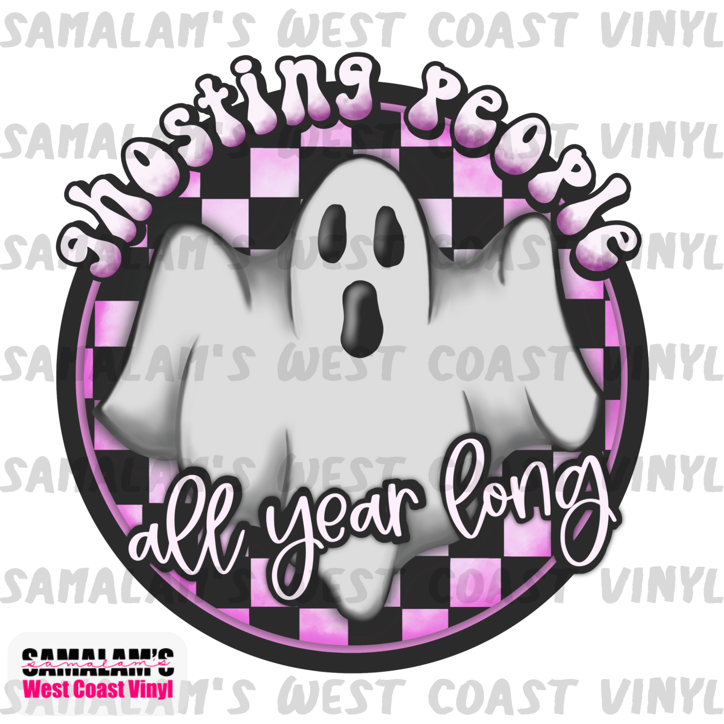 Ghosting People All Year Long - Sublimation Transfer