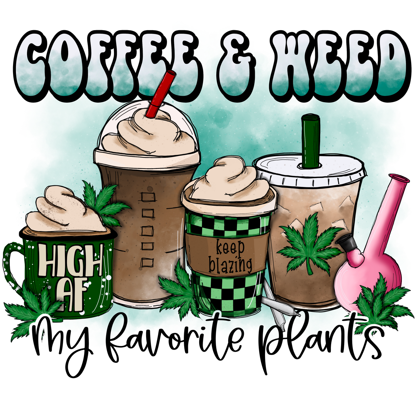 Coffee and Weed, My Favorite Plants (US Spelling) - Sublimation Transfer